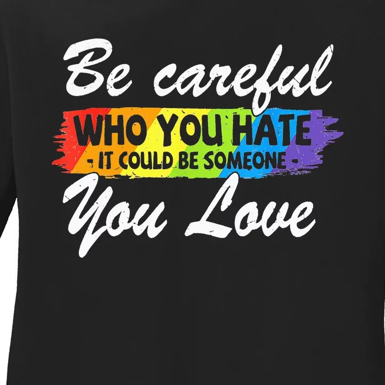 LGBT Pride Be Careful Who You Hate Funny Quote Ladies Long Sleeve Shirt