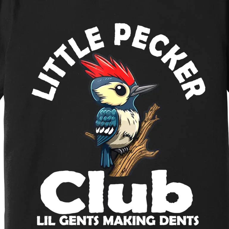 Little Pecker Club Lil Gents Making Dents Funny Woodpecker Premium T-Shirt