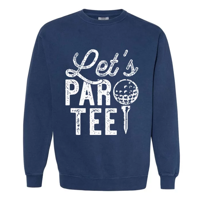 Lets Par Funny Golf Pun Dad Party Golfer Gift Garment-Dyed Sweatshirt