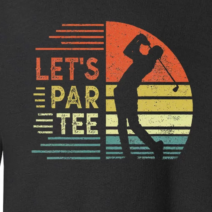 Lets Par Fathers Day Dad Party Golfer Funny Golf Toddler Sweatshirt