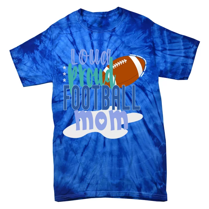 Loud Proud Football Mom Cute Gift Tie-Dye T-Shirt