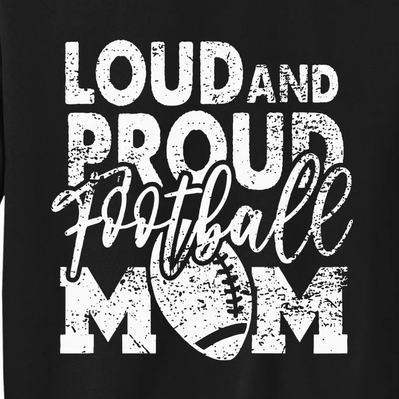 Loud & Proud Football Mom Biggest Fan Football Game Day Tall Sweatshirt