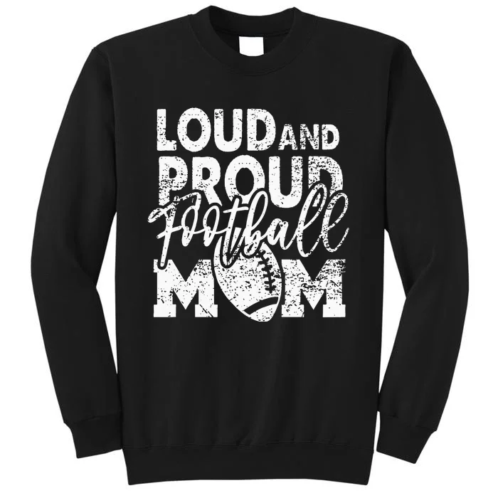 Loud & Proud Football Mom Biggest Fan Football Game Day Tall Sweatshirt