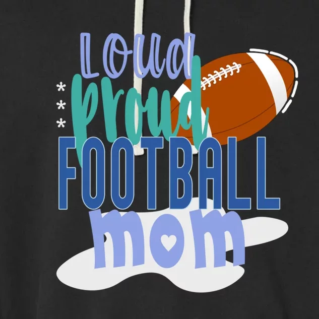 Loud Proud Football Mom Funny Gift Garment-Dyed Fleece Hoodie