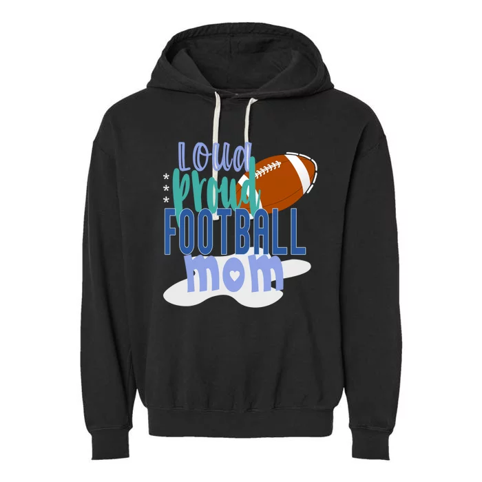 Loud Proud Football Mom Funny Gift Garment-Dyed Fleece Hoodie