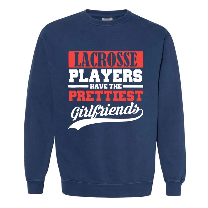 Lacrosse players have the prettiest girlfriends Garment-Dyed Sweatshirt