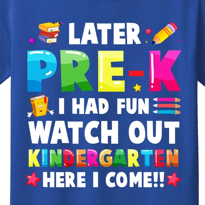 Later PreK I Had Fun Watch Out Kindergarten Here I Come Great Gift Kids T-Shirt