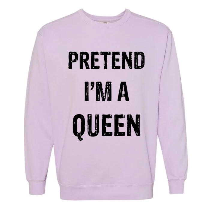 LetS Pretend IM A Queen Funny Halloween Party Costume Gift Garment-Dyed Sweatshirt