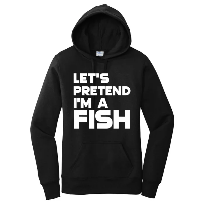 LetS Pretend IM A Fish Funny Halloween Women's Pullover Hoodie