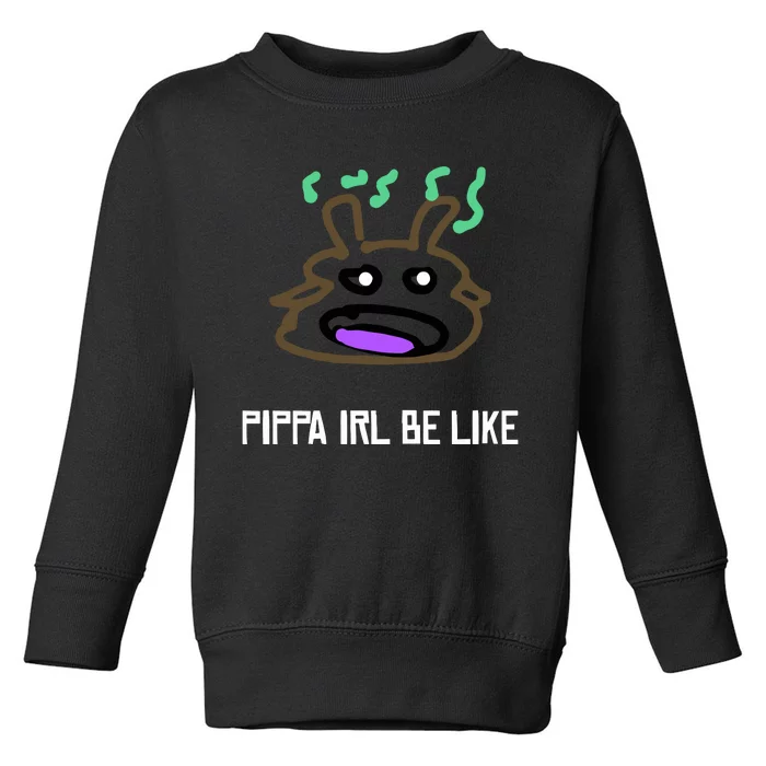 Luwud Pippa Irl Be Like Toddler Sweatshirt