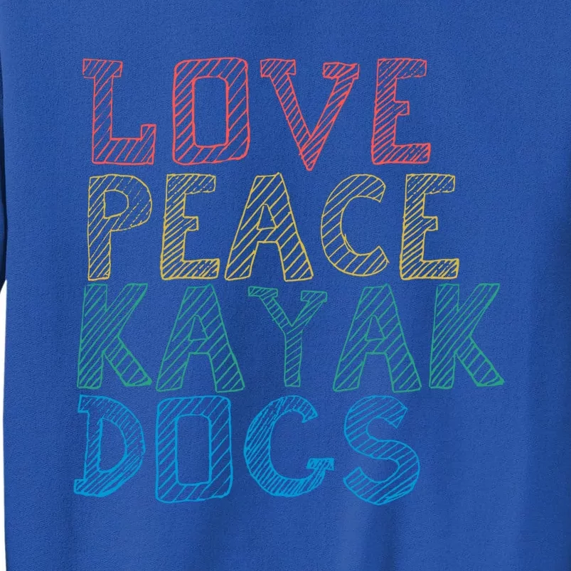 Love Peace Kayak Dogs Kayaking For Kayaker Whitewater Gift Tall Sweatshirt