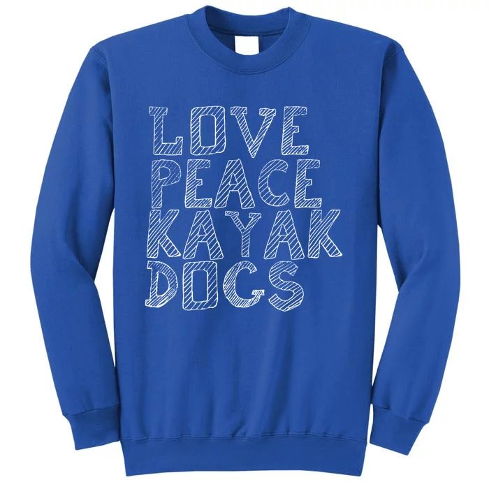 Love Peace Kayak Dogs Kayaking For Kayaker Whitewater Gift Tall Sweatshirt