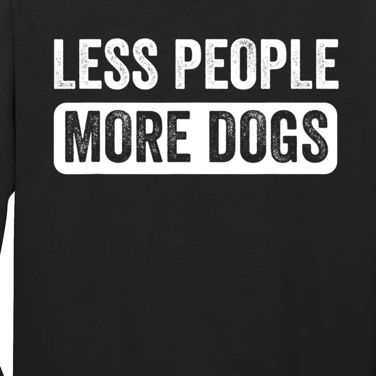 Less People More Dogs Funny Humorous Dog Lovers Tall Long Sleeve T-Shirt