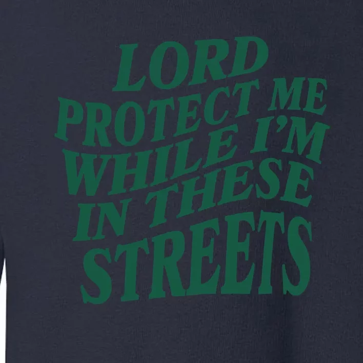 Lord Protect Me While I'm In These Streets Toddler Sweatshirt