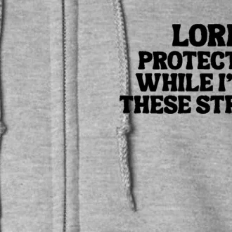 Lord Protect Me While I'm In These Streets Full Zip Hoodie