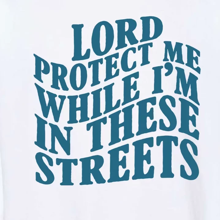 Lord Protect Me While I'm In These Streets Funny Garment-Dyed Sweatshirt