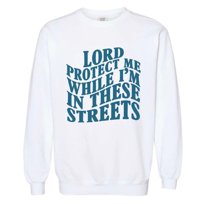 Lord Protect Me While I'm In These Streets Funny Garment-Dyed Sweatshirt