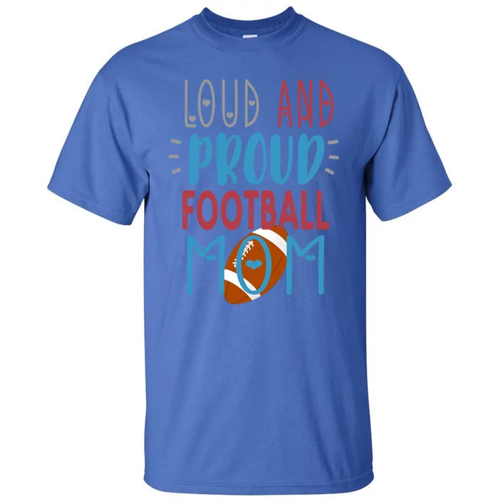 Loud Proud Mom Football Gift Tall T-Shirt