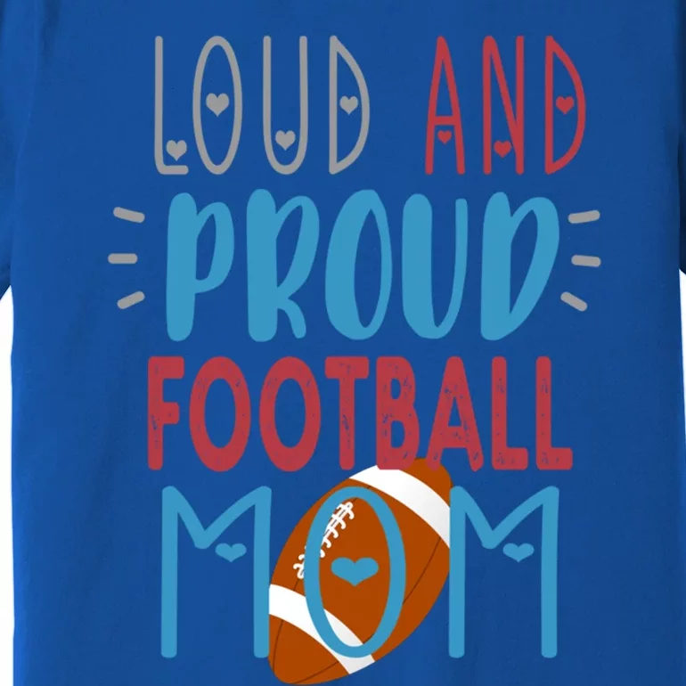 Loud Proud Mom Football Gift Premium T-Shirt