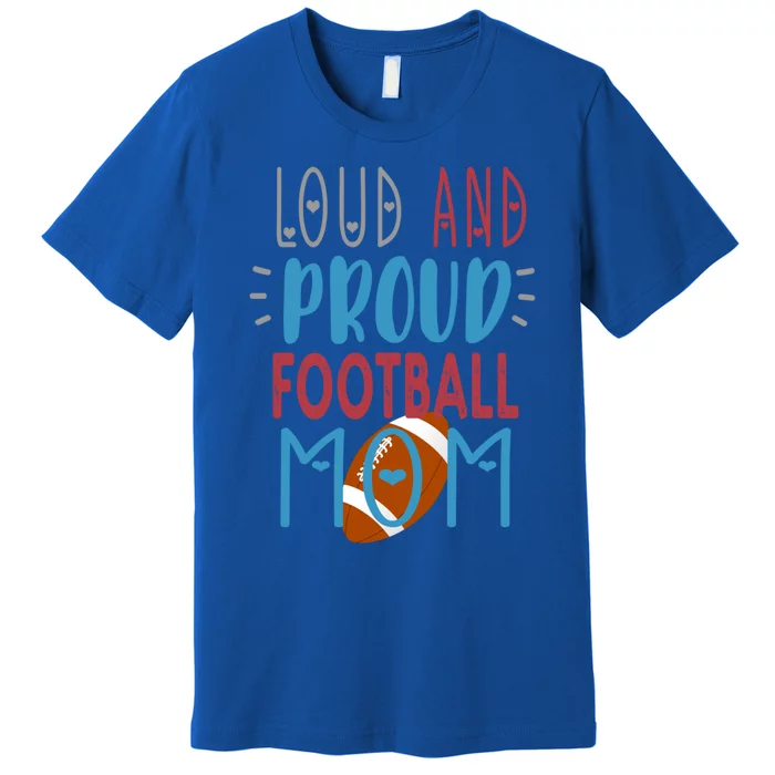 Loud Proud Mom Football Gift Premium T-Shirt