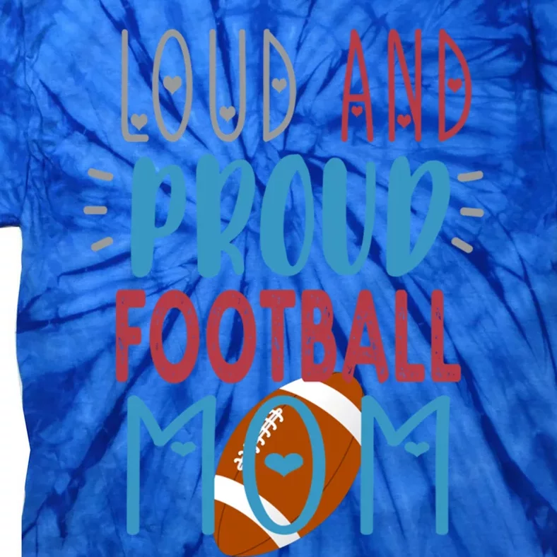 Loud Proud Mom Football Gift Tie-Dye T-Shirt