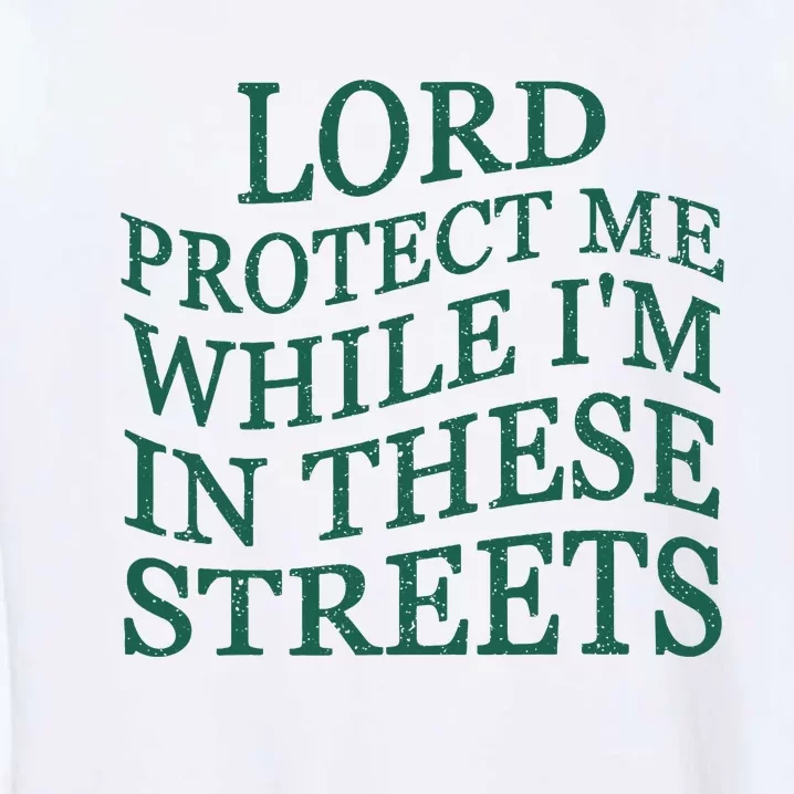 Lord Protect Me While IM In These Streets Garment-Dyed Sweatshirt