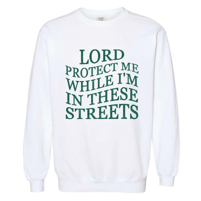 Lord Protect Me While IM In These Streets Garment-Dyed Sweatshirt