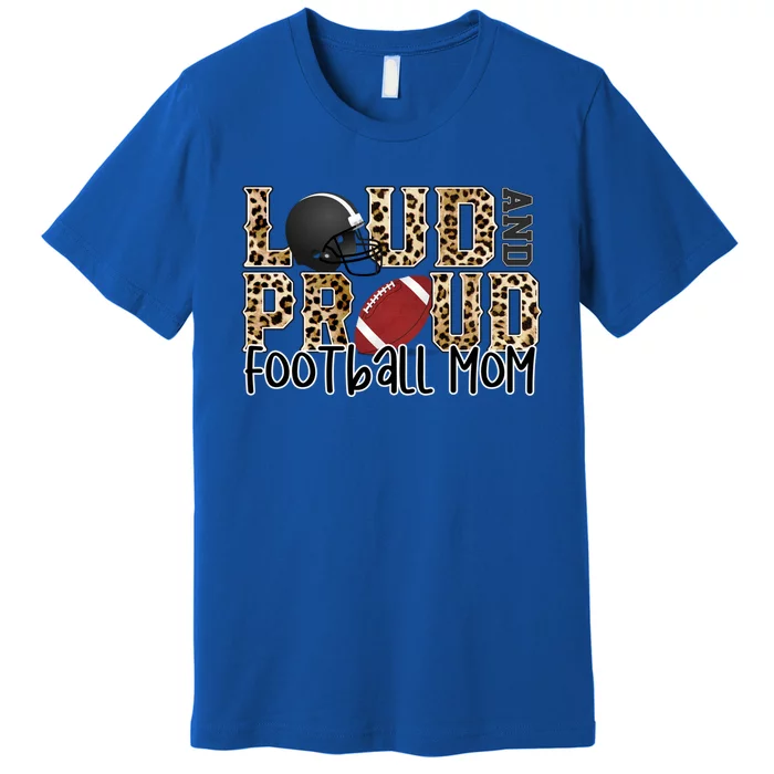 Loud Proud Mom Football Leopard Football Lover Game Day Gift Premium T-Shirt