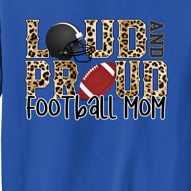 Loud Proud Mom Football Leopard Football Lover Game Day Gift Tall Sweatshirt