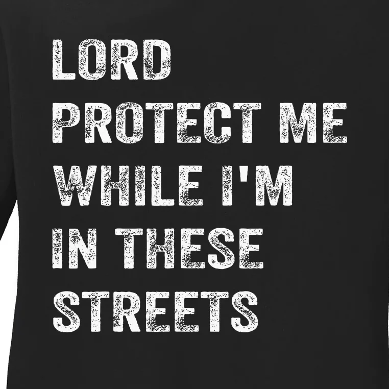 Lord Protect Me While IM In These Streets Ladies Long Sleeve Shirt