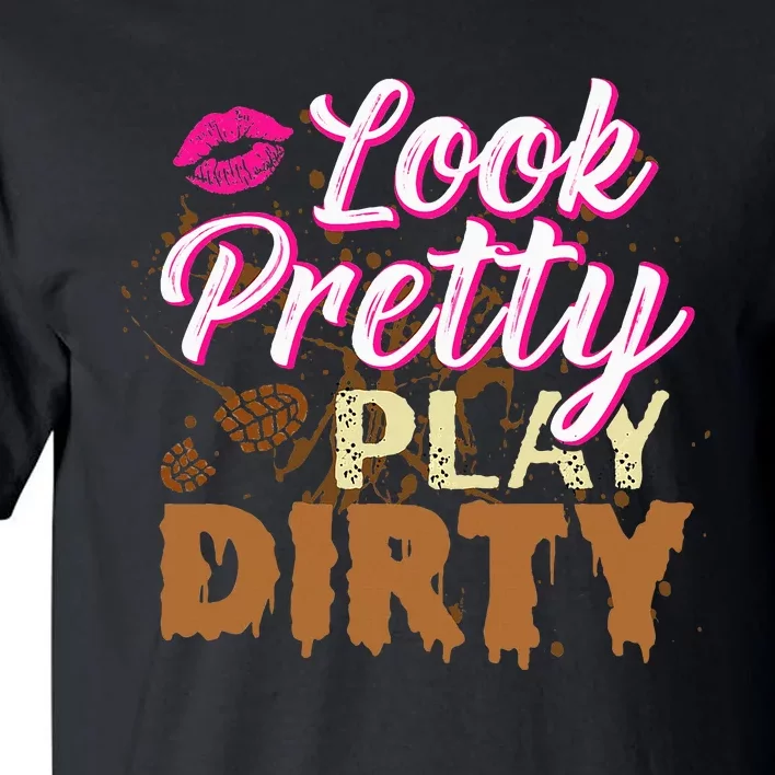 Look Pretty Play Dirty Mud Run Outfit For Mud Run Team Tall T-Shirt