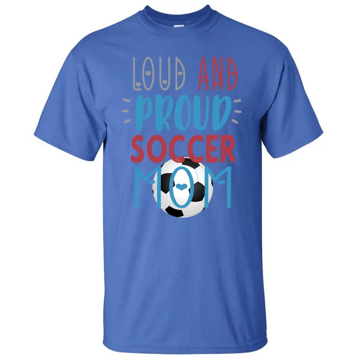 Loud Proud Soccer Mom Gift Tall T-Shirt