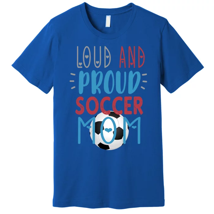 Loud Proud Soccer Mom Gift Premium T-Shirt