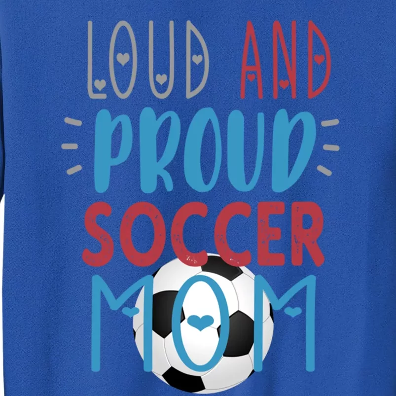 Loud Proud Soccer Mom Gift Tall Sweatshirt