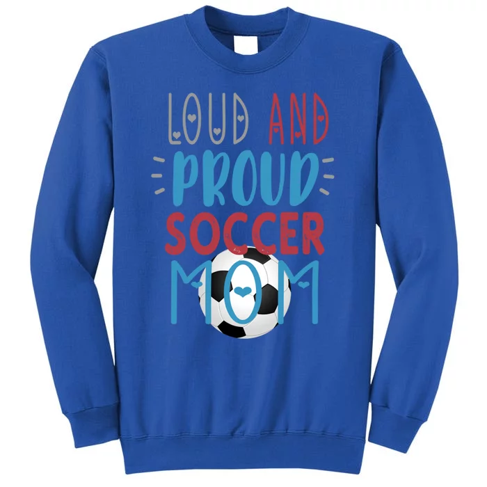 Loud Proud Soccer Mom Gift Tall Sweatshirt