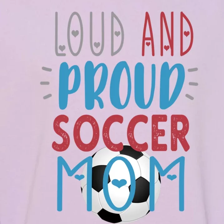 Loud Proud Soccer Mom Gift Garment-Dyed Sweatshirt