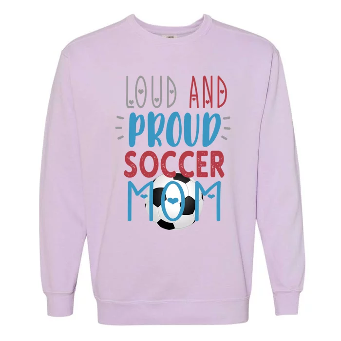 Loud Proud Soccer Mom Gift Garment-Dyed Sweatshirt