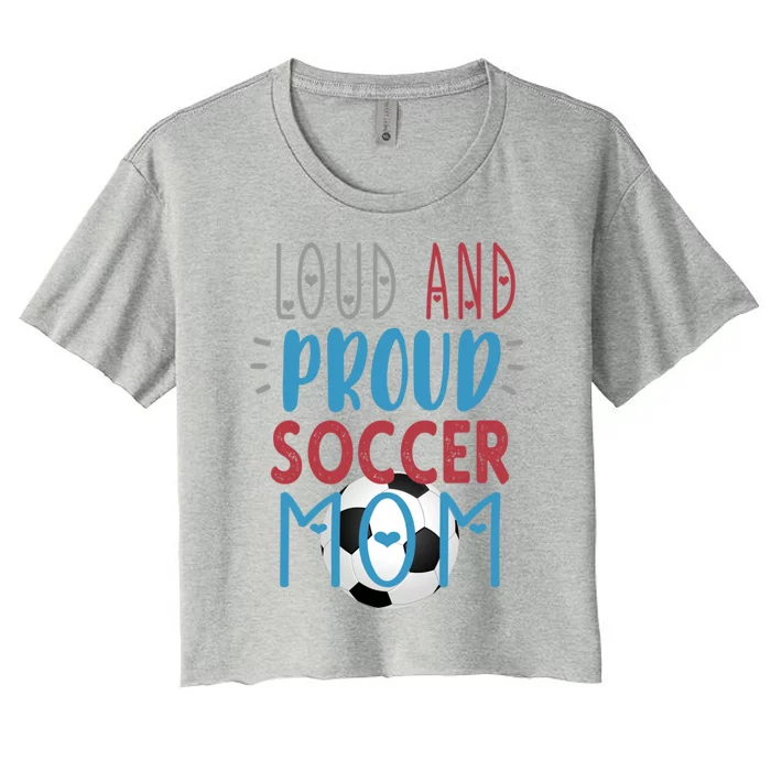 Loud Proud Soccer Mom Gift Women's Crop Top Tee