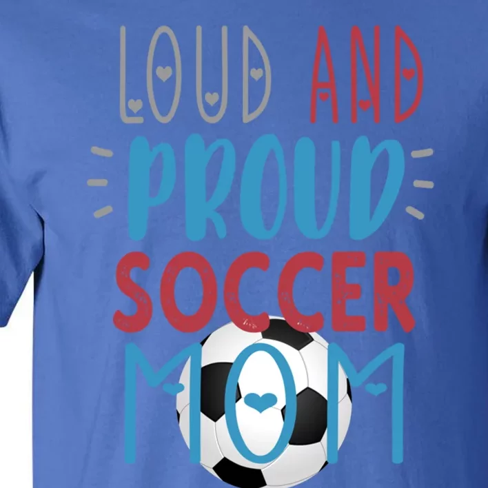 Loud Proud Soccer Mom Meaningful Gift Tall T-Shirt