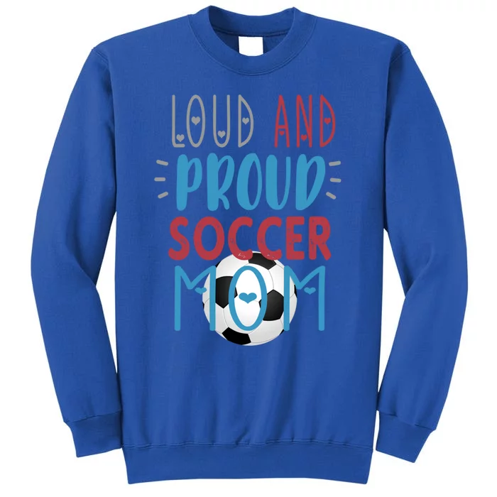 Loud Proud Soccer Mom Meaningful Gift Tall Sweatshirt