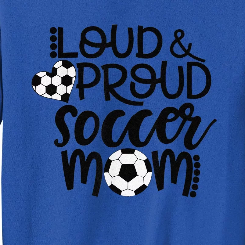 Loud Proud Soccer Mom MotherS Day Gift Tall Sweatshirt