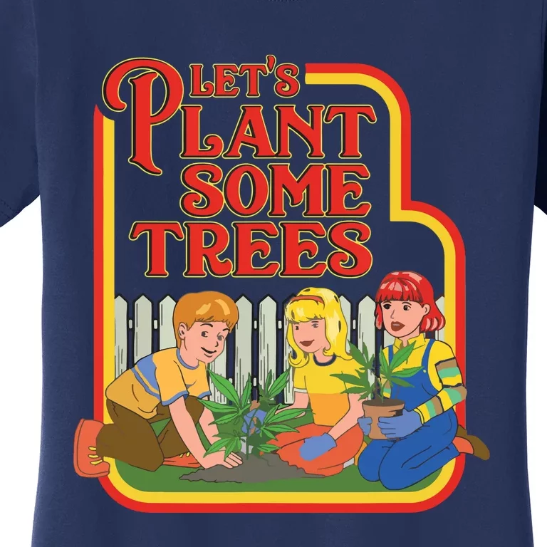 Let’s Plant Some Trees Cannabis Humor Marijuana Funny Weed Women's T-Shirt