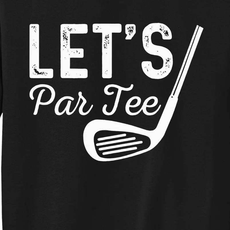 Let's Par Tee Funny Golf Pun Golfing Quote Party Golf Ball Tall Sweatshirt