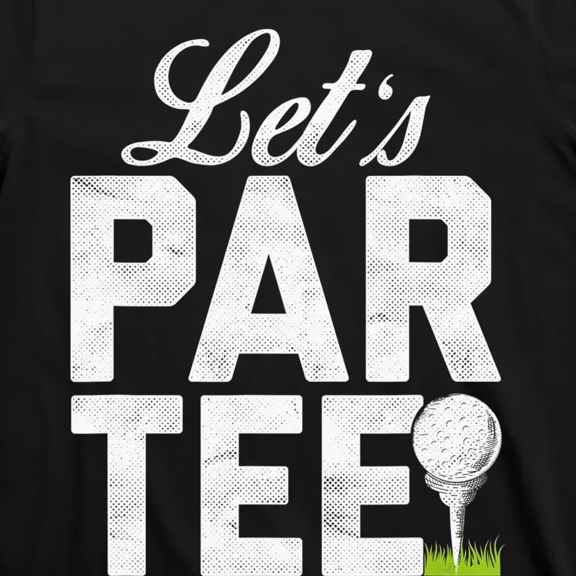 Let's Par Tee Golf Ball With Tee Pin Funny Golf Club T-Shirt