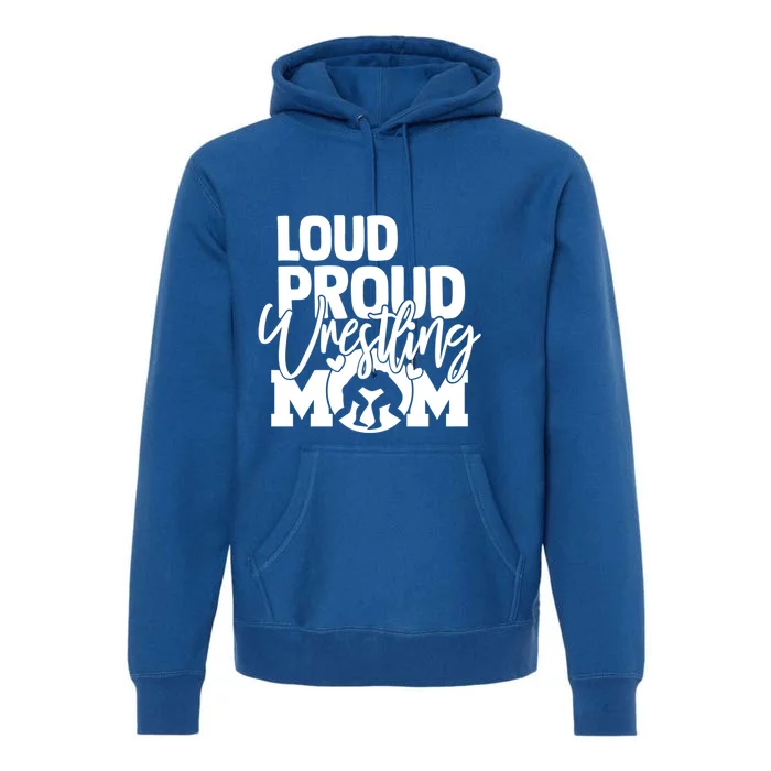 Loud Proud Wrestling Mom Mother Gift Premium Hoodie