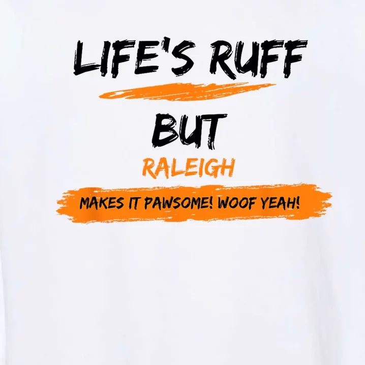 Lifes Ruff But Raleigh Makes It Pawsome! Woof Yeah! Garment-Dyed Sweatshirt