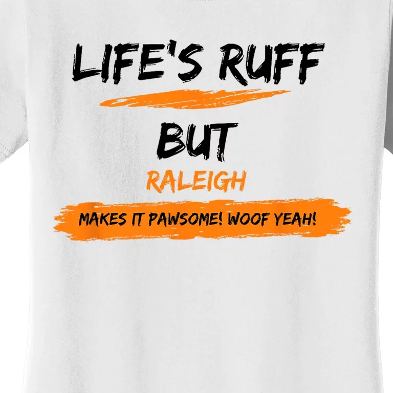 Lifes Ruff But Raleigh Makes It Pawsome! Woof Yeah! Women's T-Shirt