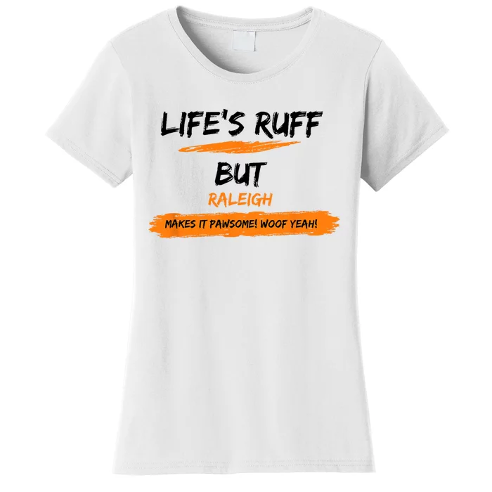 Lifes Ruff But Raleigh Makes It Pawsome! Woof Yeah! Women's T-Shirt