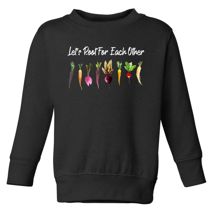 Let's Root For Each Other And Watch Each Other Grow Garden Toddler Sweatshirt