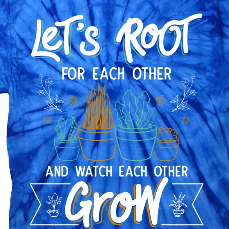 Let's Root For Each Other And Watch Each Other Grow Plant Gift Tie-Dye T-Shirt